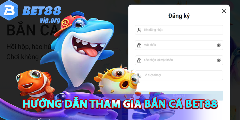 Cách tham gia bắn cá đổi thưởng Bet88
