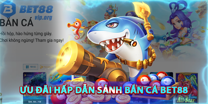 Ưu đãi hấp dẫn từ sảnh bắn cá Bet88