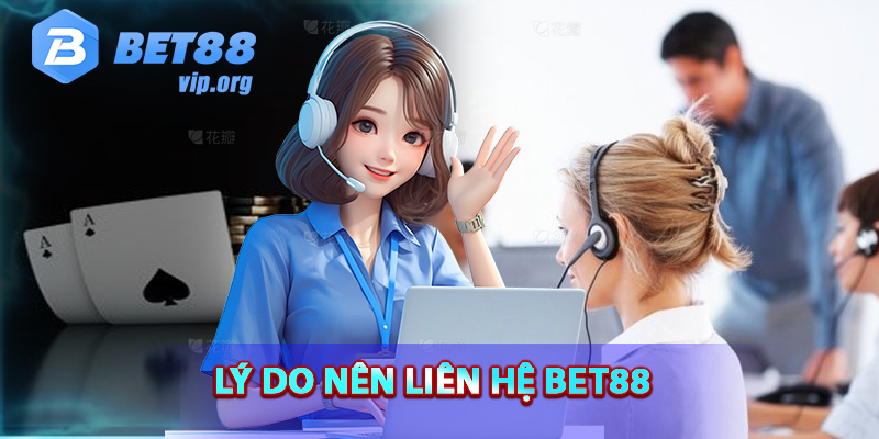 Tại sao nên liên hệ Bet88?
